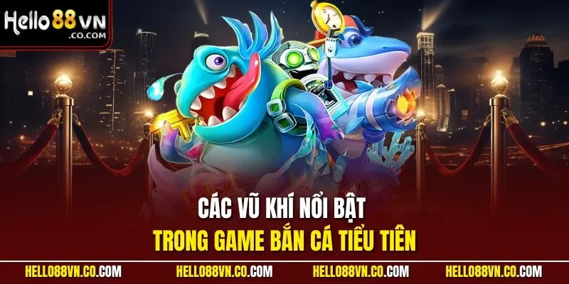 Các vũ khí nổi bật trong game bắn cá tiểu tiên