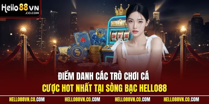  Điểm danh các trò chơi cá cược hot nhất tại sòng bạc HELLO88