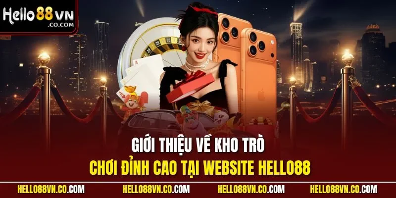 Giới thiệu về kho trò chơi đỉnh cao tại website HELLO88