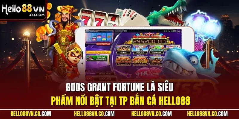 Gods Grant Fortune là siêu phẩm nổi bật tại TP bắn cá HELLO88