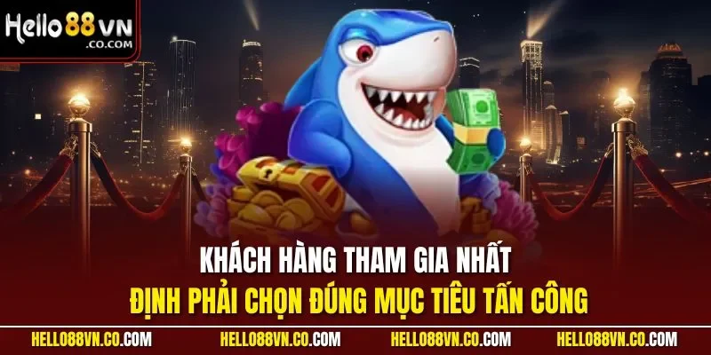 Khách hàng tham gia nhất định phải chọn đúng mục tiêu tấn công