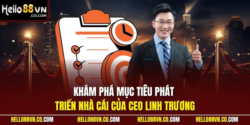 Khám phá mục tiêu phát triển nhà cái của CEO Linh Trương