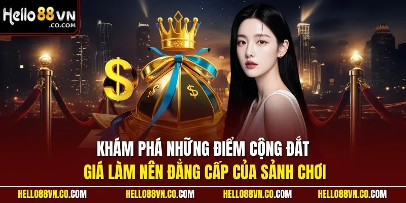  Khám phá những điểm cộng đắt giá làm nên đẳng cấp của sảnh chơi