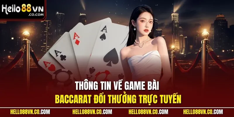 Thông tin về game bài Baccarat đổi thưởng trực tuyến
