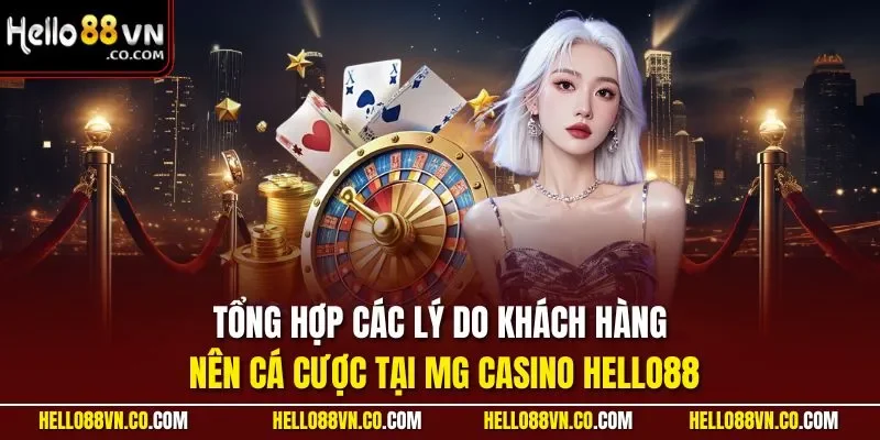 Tổng hợp các lý do khách hàng nên cá cược tại MG casino HELLO88
