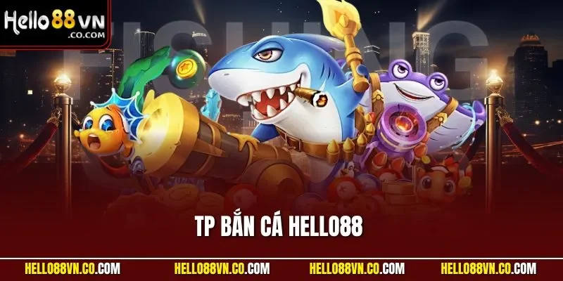 TP bắn cá HELLO88